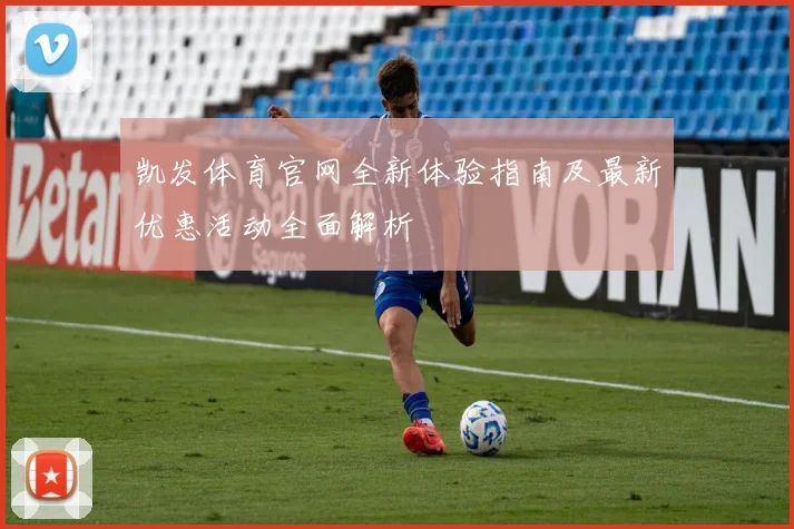 凯发体育官网全新体验指南及最新优惠活动全面解析