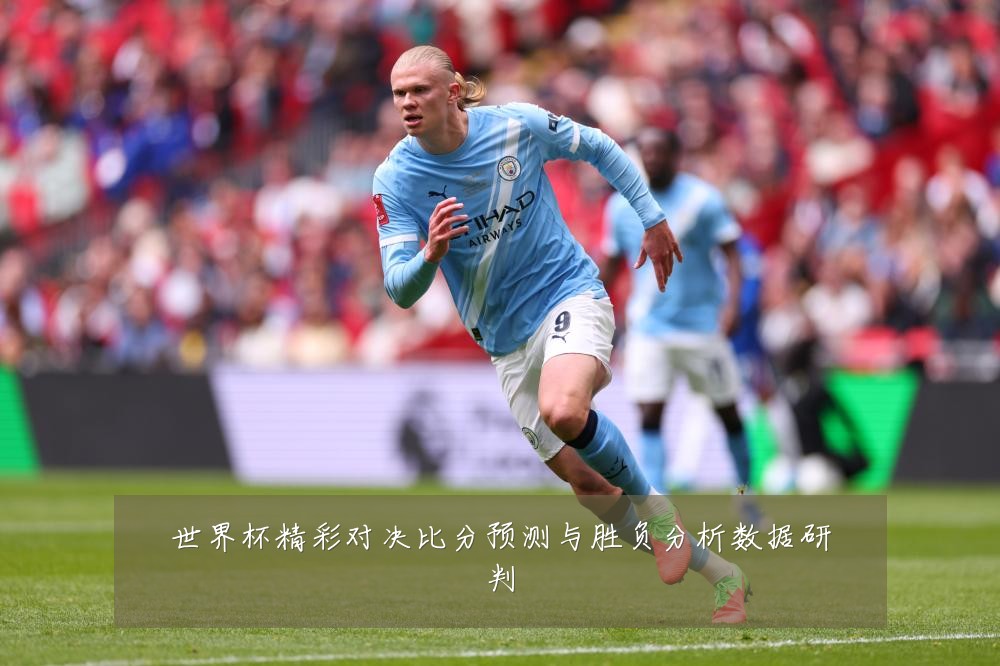 世界杯精彩对决比分预测与胜负分析数据研判