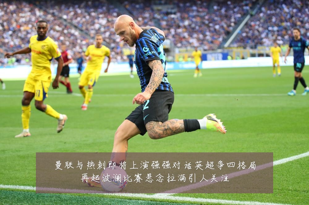 曼联与热刺即将上演强强对话英超争四格局再起波澜比赛悬念拉满引人关注