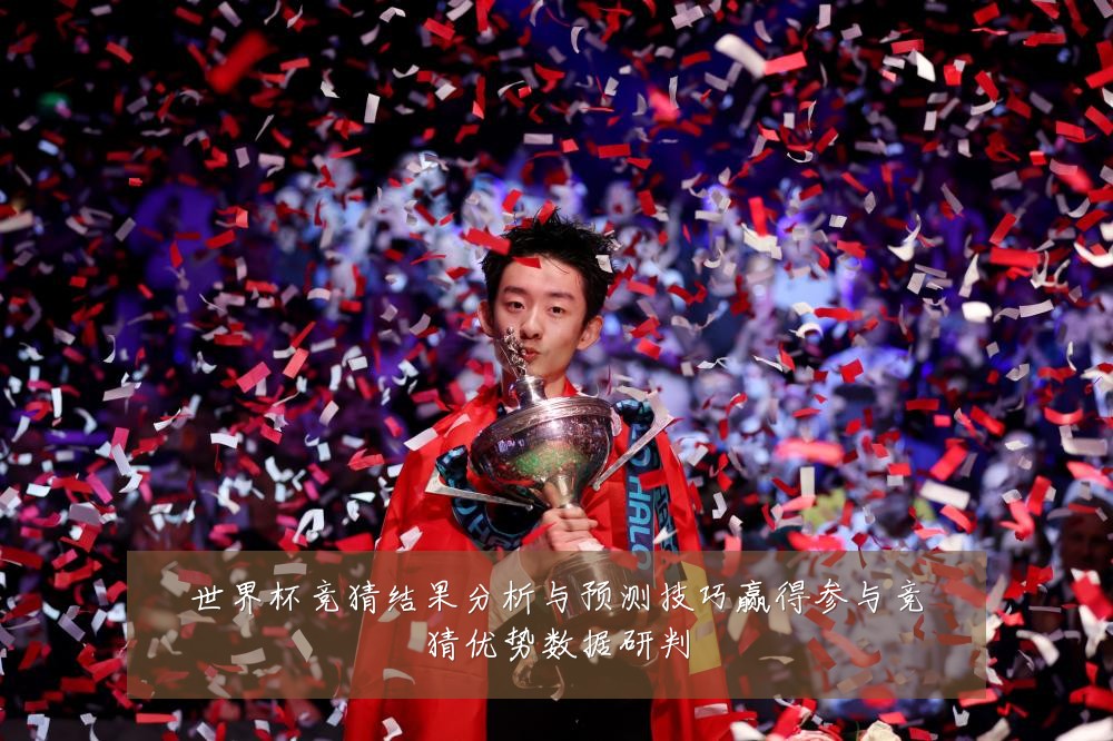 世界杯竞猜结果分析与预测技巧赢得参与竞猜优势数据研判