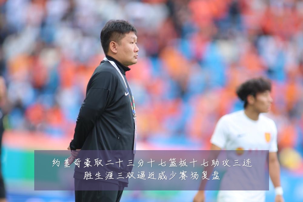 约基奇豪取二十三分十七篮板十七助攻三连胜生涯三双逼近威少赛场复盘